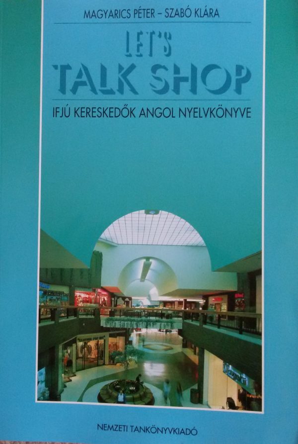 Magyarics Péter · Szabó Klára: Let's Talk Shop - Ifjú kereskedők angol nyelvkönyve