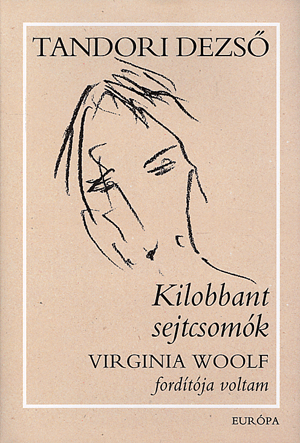 Tandori Dezső: Kilobbant sejtcsomók - Virginia Woolf fordítója voltam