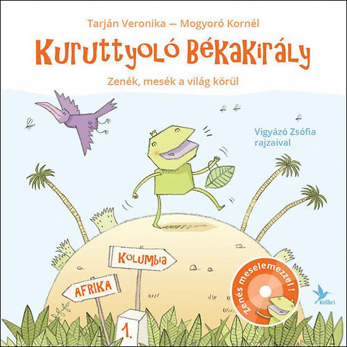 Mogyoró Kornél - Tarján Veronika: Kuruttyoló békakirály 1 - Zenés meselemezzel - Afrika - Kolumbia